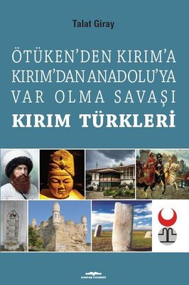 Kırım Türkleri Ötüken'den Kırım'a Kırım'dan Anadolu'ya Var Olma Savaşı