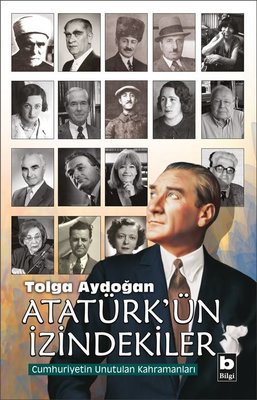 Atatürk'ün İzindekiler-Cumhuriyetin Unutulan Kahramaları