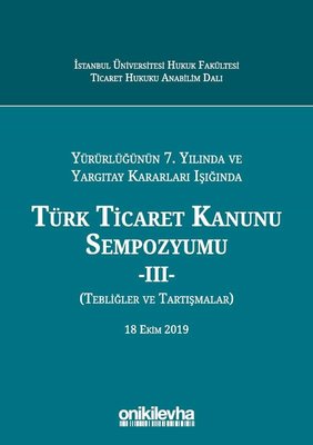 Yürürlüğünün 7. Yılında ve Yargıtay Kararları Işığında Türk Ticaret Kanunu Sempozyumu