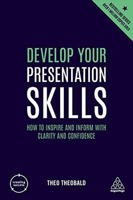 Develop Your Presentation Skills: How to Inspire and Inform with Clarity and Confidence (Creating Su