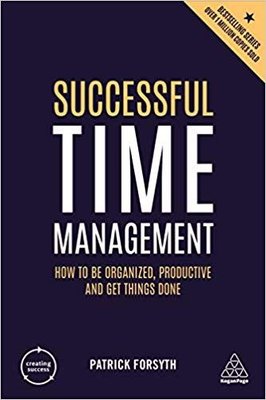 Successful Time Management: How to be Organised Productive and Get Things Done (Creating Success)