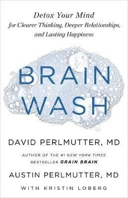 Brain Wash: Detox Your Mind for Clearer Thinking Deeper Relationships and Lasting Happiness