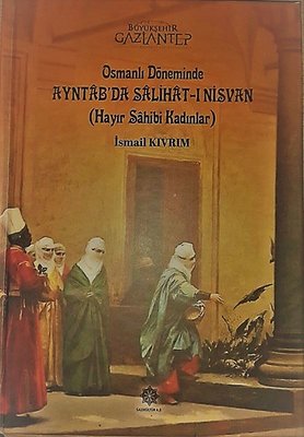 Osmanlı Döneminde Ayntab'da Salihat-ı Nisvan: Hayır Sahibi Kadınlar