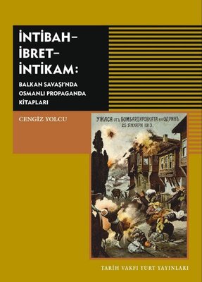 İntibah-İbret-İntikam: Balkan Savaşı'nda Osmanlı Propaganda Kitapları
