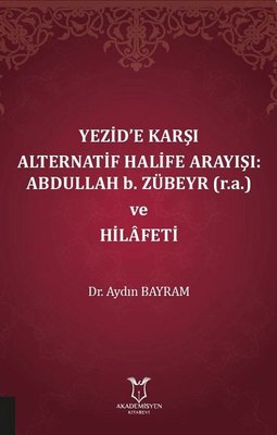Yezide Karşı Alternatif Halife Arayışı: Abdullah b. Zübeyr ve Hilafeti