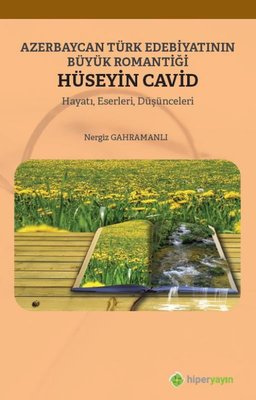 Azerbaycan Türk Edebiyatının Büyük Romantiği Hüseyin Cavid: Hayatı-Eserleri-Düşünceleri