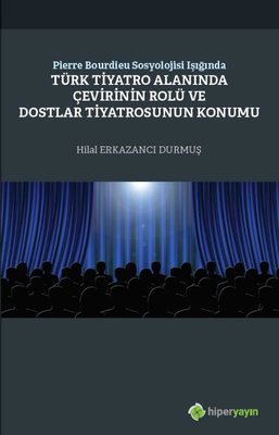 Pierre Bourdieu Sosyolojisi Işığında Türk Tiyatro Alanında Çevirinin Rolü ve Dostlar Tiyatrosunun Ko