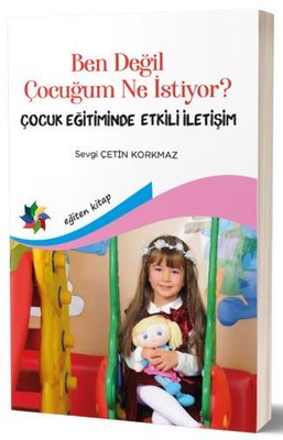 Ben Değil Çocuğum Ne İstiyor?-Çocuk Eğitiminde Etkili İletişim