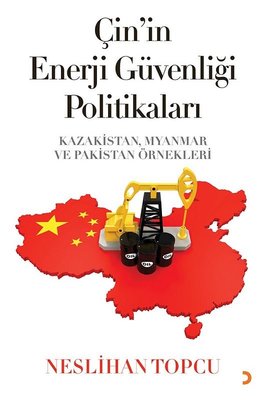 Çin'in Enerji Güvenliği Politikaları: Kazakistan Myanmar ve Pakistan Örnekleri