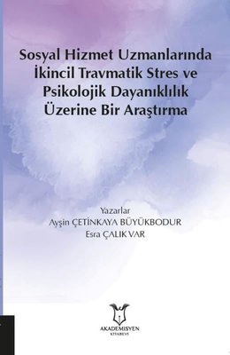 Sosyal Hizmet Uzmanlarında İkincil Travmatik Stres ve Psikolojik Dayanıklılık Üzerine Bir Araştırma