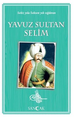 Yavuz Sultan Selim-Sekiz Yıla Seksen Yılı Sığdıran