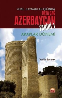 Yerel Kaynaklar Işığında Orta Çağ Azerbaycan Tarihi 1-Araplar Dönemi