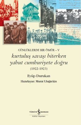 Kurtuluş Savaşı Biterken Yahut Cumhuriyete Doğru 1922-1923: Günlüklerde Bir Ömür 5