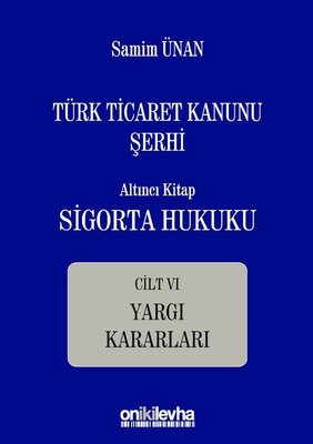 Türk Ticaret Kanunu Şerhi Altıncı Kitap Cilt 6-Sigorta Hukuku Yargı Kararları