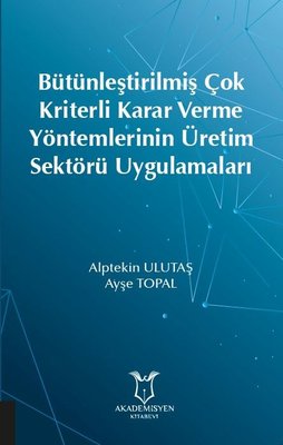 Bütünleştirilmiş Çok Kriterli Karar Verme Yöntemlerinin Üretim Sektörü Uygulamaları