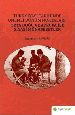 Türk Siyasi Tarihinde Önemli Dönüm Noktaları: Orta Doğu ve Avrupa ile Siyasi Münasebetler