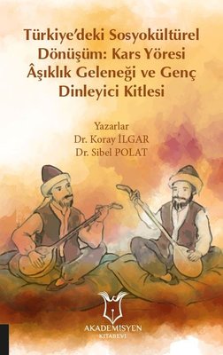 Türkiyedeki Sosyokültürel Dönüşüm: Kars Yöresi Aşıklık Geleneği ve Genç Dinleyici Kitlesi