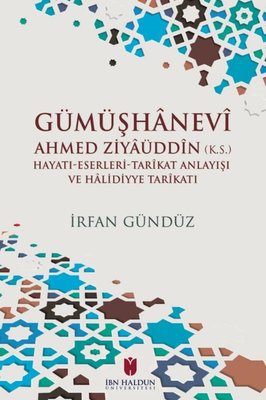 Gümüşhanevi Ahmed Zıyaüddin: Hayatı - Eserleri - Tarikat Anlayışı ve Halıdıyye Tarikatı