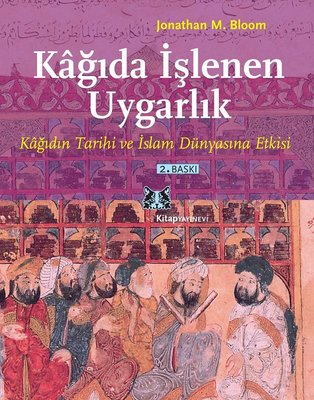 Kağıda İşlenen Uygarlık - Kağıdın Tarihi ve İslam Dünyasına Etkisi