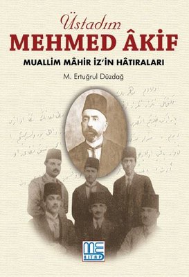 Üstadım Mehmed Akif - Muallim Mahir İz'in Hatıraları