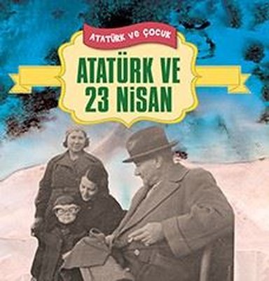 Atatürk ve 23 Nisan - Atatürk ve Çocuk