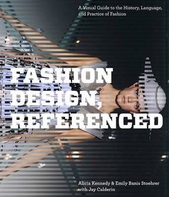 Fashion Design Referenced: A Visual Guide to the History Language and Practice of Fashion