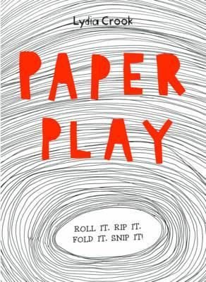 Paper Play: Roll it. Rip it. Fold it. Snip it!