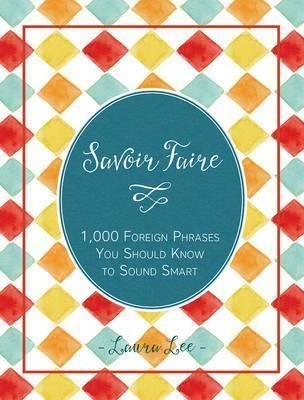 Savoir Faire: 1000+ Foreign Words and Phrases You Should Know to Sound Smart 