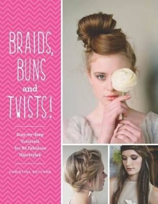Braids Buns & Twists: Step-by-step Tutorials for 82 Fabulous Hairstyles