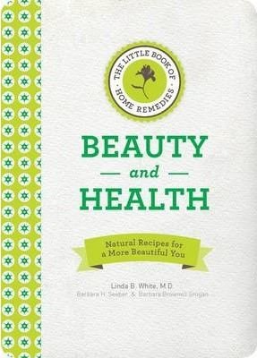 The Little Book of Home Remedies Beauty and Health: Natural Recipes for a More Beautiful You