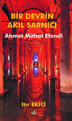 Bir Devrin Akıl Sarnıcı: Ahmet Mithat Efendi