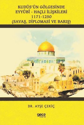 Kudüs'ün Gölgesinde Eyyubi - Haçlı İlişkileri: 1171 - 1250
