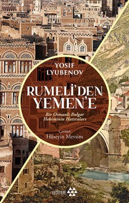 Rumeli'den Yemen'e - Bir Osmanlı Bulgar Hekiminin Hatıraları