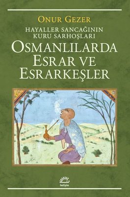 Osmanlılarda Esrar ve Esrarkeşler - Hayaller Sancağının Kuru Sarhoşları