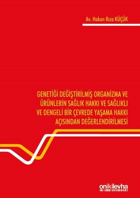 Genetiği Değiştirilmiş Organizma ve Ürünlerin Sağlık Hakkı ve Sağlıklı ve Dengeli Bir Çevrede Yaşama