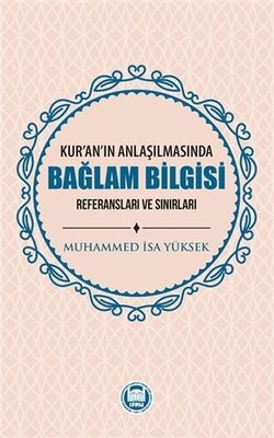 Kur'an'ın Anlaşılmasında Bağlam Bilgisi - Referansları Ve Sınırları