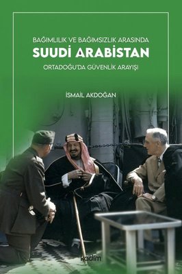 Bağımlılık ve Bağımsızlık Arasında Suudi Arabistan - Ortadoğu'da Güvenlik Arayışı