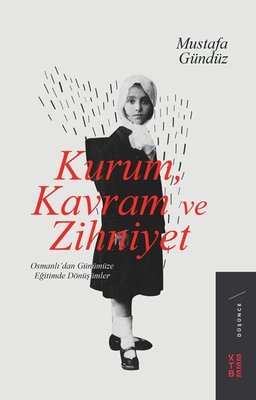 Kurum Kavram ve Zihniyet: Osmanlıdan Günümüze Eğitimde Dönüşümler