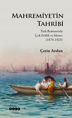 Mahremiyetin Tahribi: Türk Romanında Çok Evlilik ve Metres 1870 - 1923