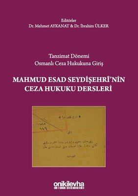 Tanzimat Dönemi Osmanlı Ceza Hukukuna Giriş - Mahmud Esad Seydişehri'nin Ceza Hukuku Dersleri