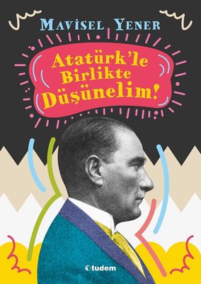Atatürkle Birlikte Düşünelim!