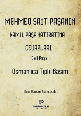 Mehmet Sait Paşanın Kamil Paşa Hatıratına Cevapları - Osmanlıca Tıpkı Basım
