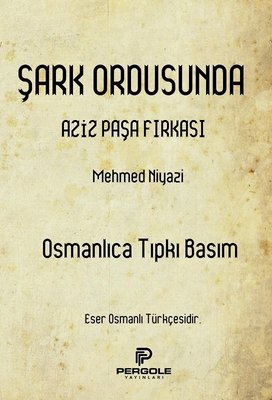 Şark Ordusunda Aziz Paşa Fırkası - Osmanlıca Tıpkı Basım