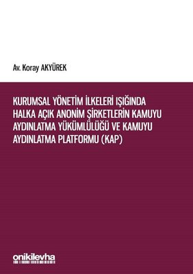 Kurumsal Yönetim İlkeleri Işığında Halka Açık Anonim Şirketlerin Kamuyu Aydınlatma Yükümlülüğü ve Ka