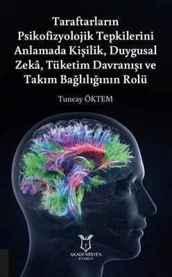 Taraftarların Psikofizyolojik Tepkilerini Anlamada Kişilik Duygusal Zeka Tüketim Davranışı ve Takım