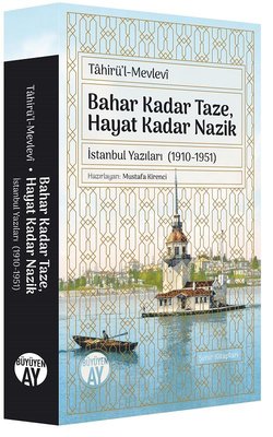 Tahirül-Mevlevi: Bahar Kadar Taze Hayat Kadar Nazik - İstanbul Yazıları 1910-1951