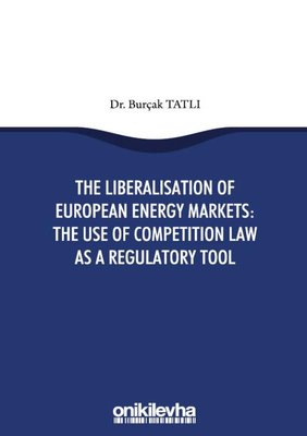 The Liberalisation Of European Energy Markets: The Use Of Competition Law As a Regulatory Tool