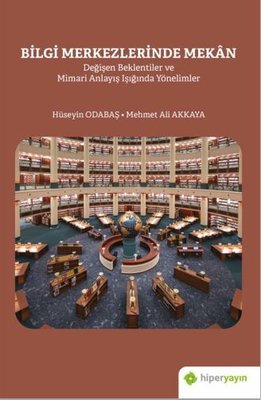 Bilgi Merkezlerinde Mekan - Değişen Beklentiler ve Mimari Anlayış Işığında Yönelimler