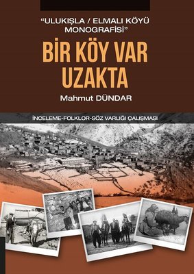 Bir Köy Var Uzakta - Ulukışla İlçesi Elmalı Köyü Monografisi