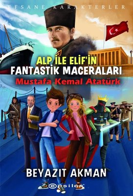 Alp ile Elifin Fantastik Maceraları: Mustafa Kemal Atatürk - Efsane Karakterler